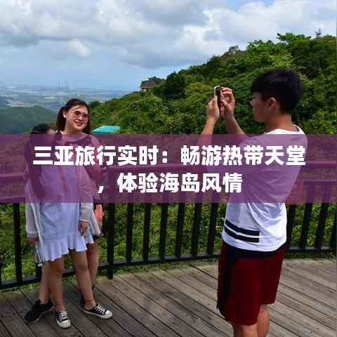 三亚旅行实时:畅游热带天堂,体验海岛风情