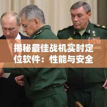 揭秘最佳战机实时定位软件:性能与安全并重