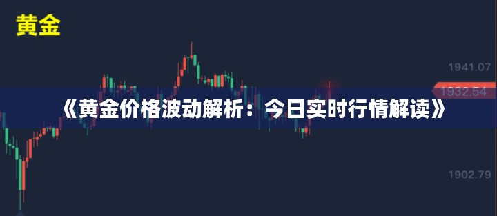 《黄金价格波动解析：今日实时行情解读》