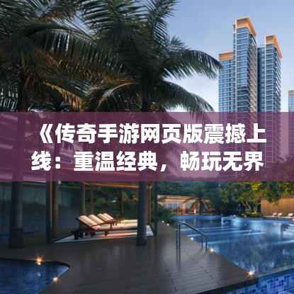 《传奇手游网页版震撼上线：重温经典，畅玩无界！》