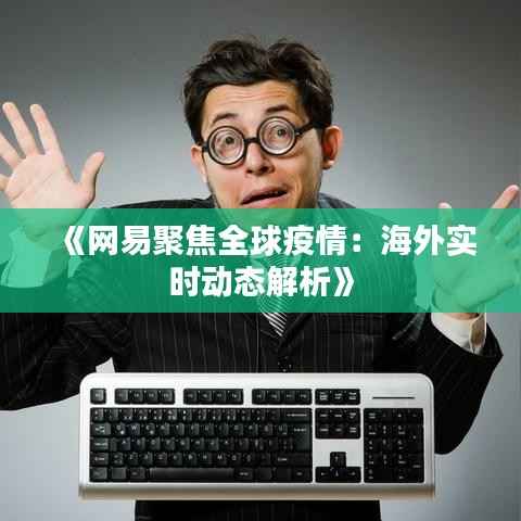 《网易聚焦全球疫情：海外实时动态解析》