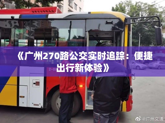 《广州270路公交实时追踪：便捷出行新体验》