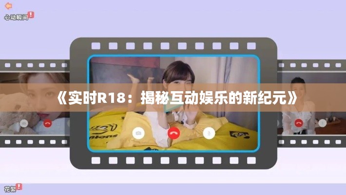 《实时R18：揭秘互动娱乐的新纪元》