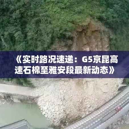 《实时路况速递：G5京昆高速石棉至雅安段最新动态》