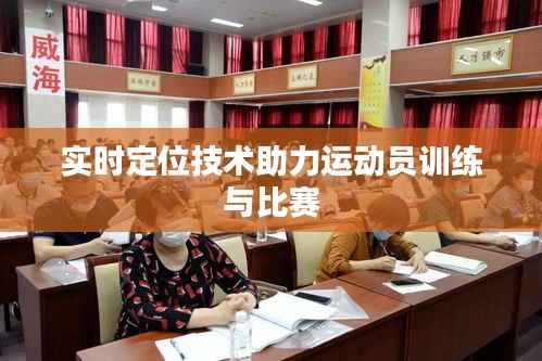 实时定位技术助力运动员训练与比赛