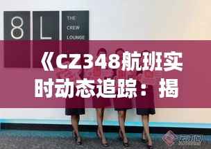 《CZ348航班实时动态追踪：揭秘空中旅程的神秘面纱》