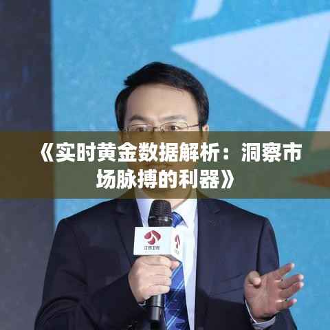 《实时黄金数据解析：洞察市场脉搏的利器》