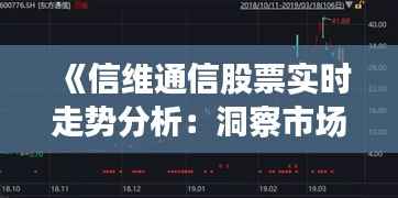 《信维通信股票实时走势分析：洞察市场动态》