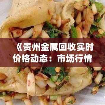 《贵州金属回收实时价格动态:市场行情一览》