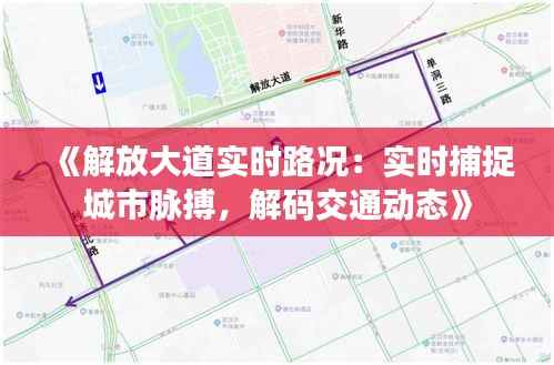 《解放大道实时路况:实时捕捉城市脉搏,解码交通动态》