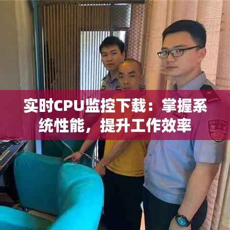 实时CPU监控下载:掌握系统性能,提升工作效率