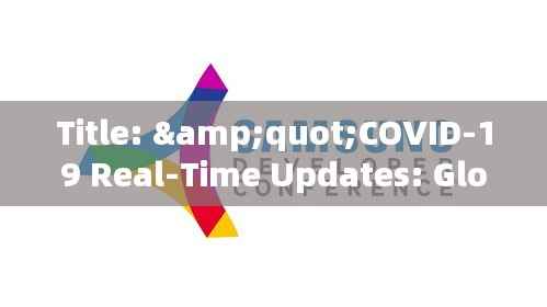 Title: "COVID-19 Real-Time Updates: Global Pandemic Dynamics and Latest Developments"