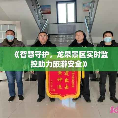 《智慧守护，龙泉景区实时监控助力旅游安全》