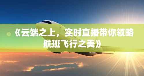 《云端之上,实时直播带你领略航班飞行之美》