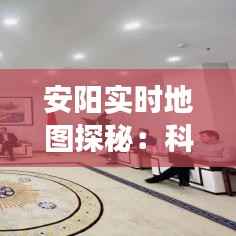 安阳实时地图探秘：科技赋能下的城市新视角