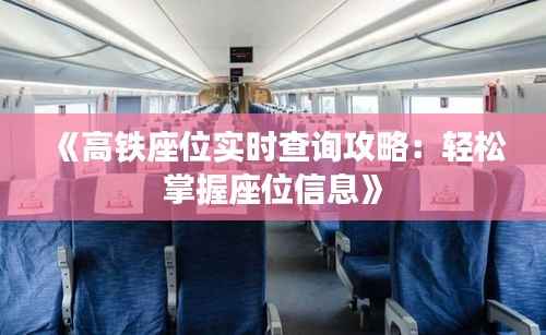 《高铁座位实时查询攻略：轻松掌握座位信息》