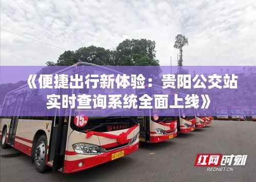 《便捷出行新体验：贵阳公交站实时查询系统全面上线》