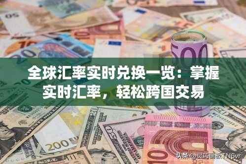 全球汇率实时兑换一览：掌握实时汇率，轻松跨国交易