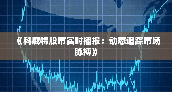 《科威特股市实时播报：动态追踪市场脉搏》