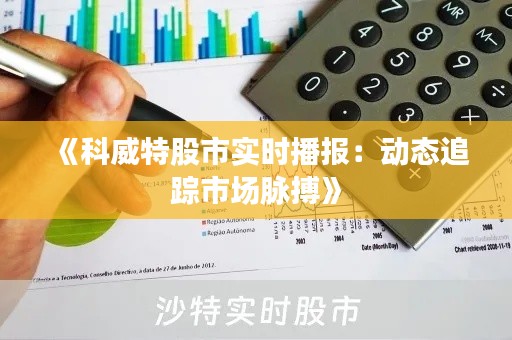 《科威特股市实时播报:动态追踪市场脉搏》