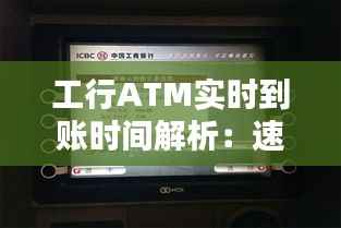 工行ATM实时到账时间解析：速度与安全并重