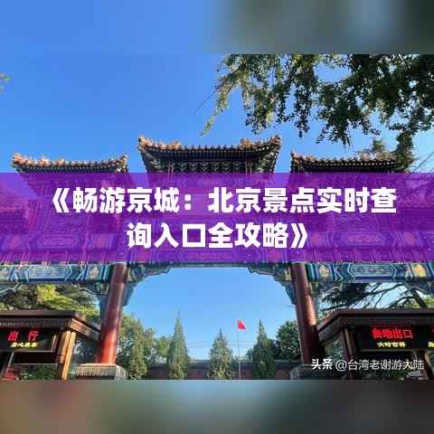 《畅游京城:北京景点实时查询入口全攻略》