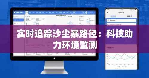 实时追踪沙尘暴路径：科技助力环境监测