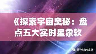 《探索宇宙奥秘：盘点五大实时星象软件》