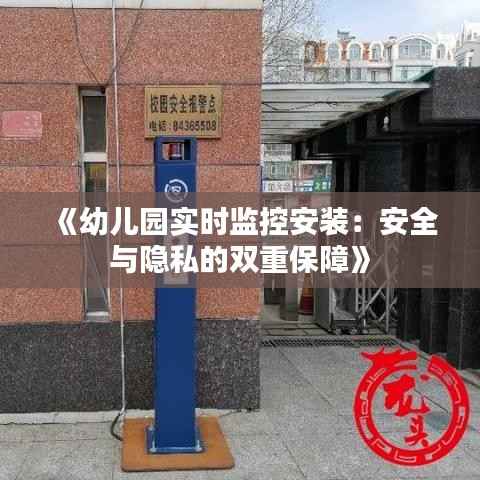 《幼儿园实时监控安装：安全与隐私的双重保障》