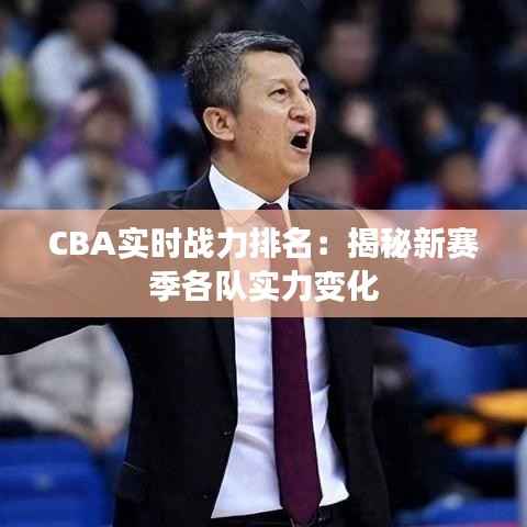 CBA实时战力排名：揭秘新赛季各队实力变化