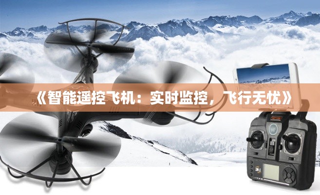 《智能遥控飞机：实时监控，飞行无忧》
