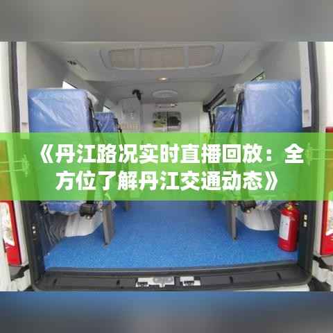 《丹江路况实时直播回放：全方位了解丹江交通动态》