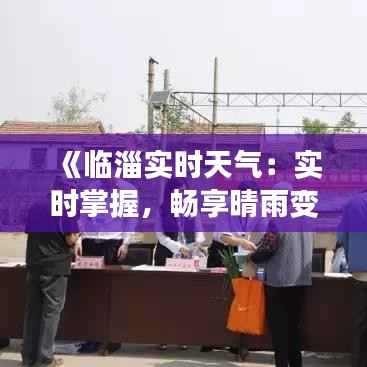 《临淄实时天气：实时掌握，畅享晴雨变化》
