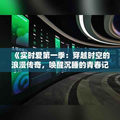 《实时爱第一季：穿越时空的浪漫传奇，唤醒沉睡的青春记忆》