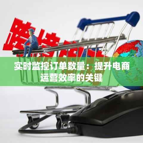 实时监控订单数量：提升电商运营效率的关键