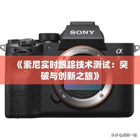 《索尼实时跟踪技术测试：突破与创新之旅》