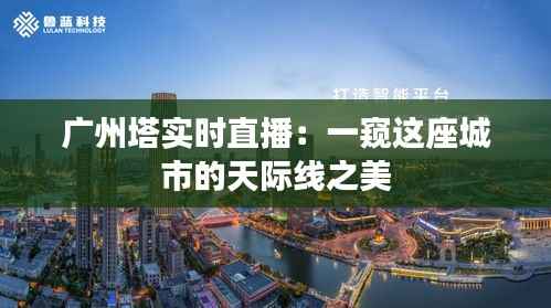 广州塔实时直播：一窥这座城市的天际线之美