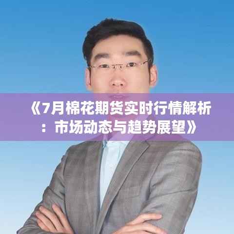 《7月棉花期货实时行情解析：市场动态与趋势展望》