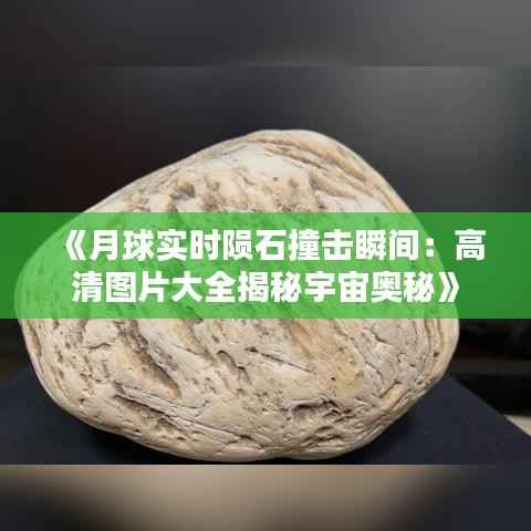 《月球实时陨石撞击瞬间：高清图片大全揭秘宇宙奥秘》