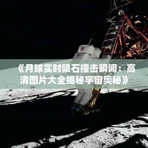 《月球实时陨石撞击瞬间:高清图片大全揭秘宇宙奥秘》