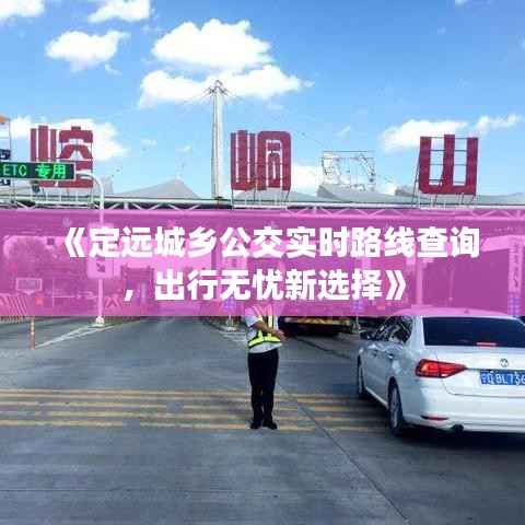 《定远城乡公交实时路线查询,出行无忧新选择》