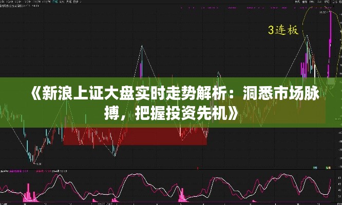 《新浪上证大盘实时走势解析:洞悉市场脉搏,把握投资先机》