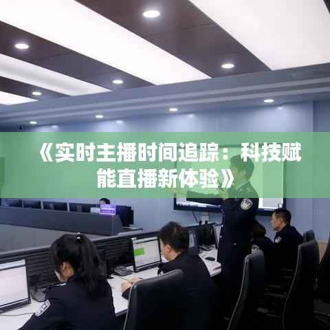《实时主播时间追踪：科技赋能直播新体验》