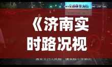 《济南实时路况视频监控：智慧交通的守护者》