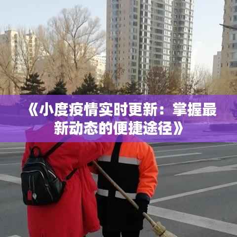 《小度疫情实时更新:掌握最新动态的便捷途径》