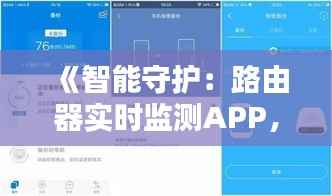 《智能守护:路由器实时监测APP,让网络生活更安心》