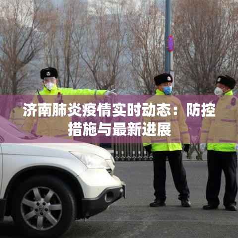 济南肺炎疫情实时动态：防控措施与最新进展