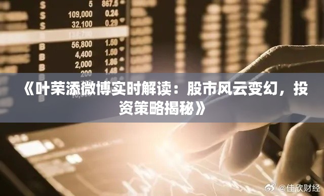 《叶荣添微博实时解读：股市风云变幻，投资策略揭秘》