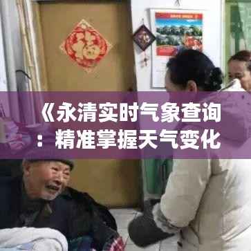 《永清实时气象查询：精准掌握天气变化，畅享便捷生活》