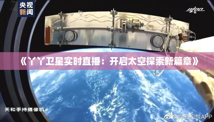 《丫丫卫星实时直播：开启太空探索新篇章》